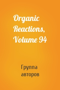 Organic Reactions, Volume 94