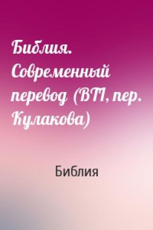 Обложка книги «Библия. Современный перевод (BTI, пер. Кулакова)» — Библия