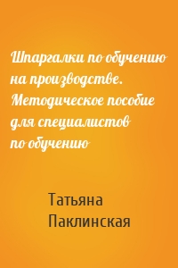 Шпаргалки по обучению на производстве. Методическое пособие для специалистов по обучению