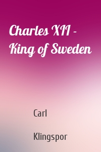 Charles XII - King of Sweden