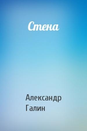 Обложка книги «Стена» — Александр Галин