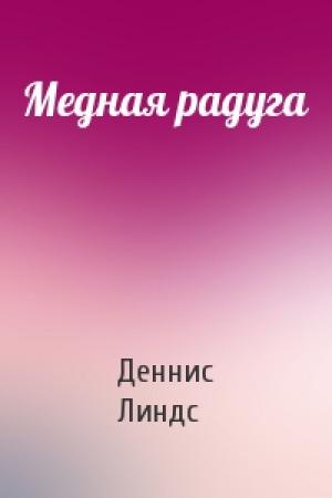 Обложка книги «Медная радуга» — Деннис Линдс