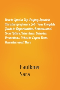 How to Land a Top-Paying Spanish literature professors Job: Your Complete Guide to Opportunities, Resumes and Cover Letters, Interviews, Salaries, Promotions, What to Expect From Recruiters and More
