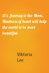 El’s Journey to the Moon. Kindness of heart will help the world to be more beautiful