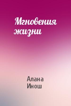 Обложка книги «Мгновения жизни» — Алана Инош