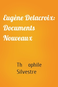 Eugène Delacroix: Documents Nouveaux