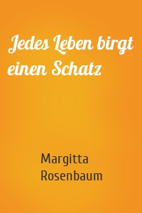 Jedes Leben birgt einen Schatz
