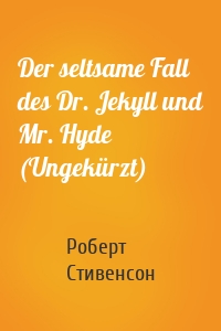 Der seltsame Fall des Dr. Jekyll und Mr. Hyde (Ungekürzt)