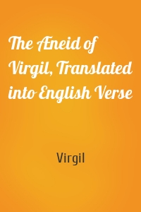 The Æneid of Virgil, Translated into English Verse