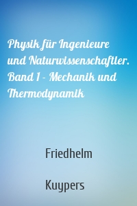 Physik für Ingenieure und Naturwissenschaftler. Band 1 - Mechanik und Thermodynamik