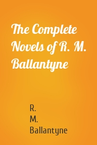The Complete Novels of R. M. Ballantyne