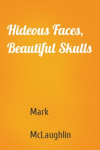 Hideous Faces, Beautiful Skulls