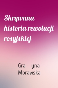 Skrywana historia rewolucji rosyjskiej