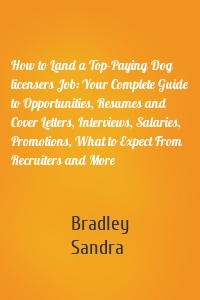 How to Land a Top-Paying Dog licensers Job: Your Complete Guide to Opportunities, Resumes and Cover Letters, Interviews, Salaries, Promotions, What to Expect From Recruiters and More