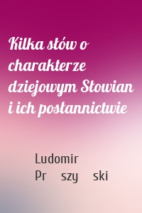 Kilka słów o charakterze dziejowym Słowian i ich posłannictwie
