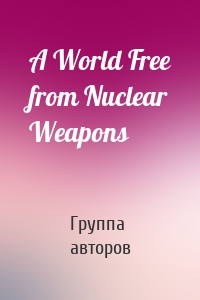 A World Free from Nuclear Weapons