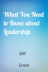 What You Need to Know about Leadership