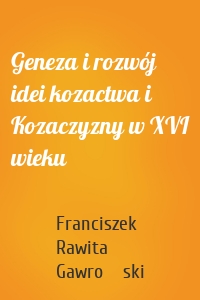 Geneza i rozwój idei kozactwa i Kozaczyzny w XVI wieku