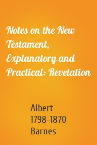 Notes on the New Testament, Explanatory and Practical: Revelation