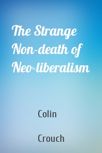 The Strange Non-death of Neo-liberalism