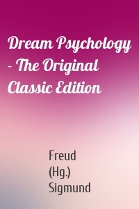 Dream Psychology - The Original Classic Edition