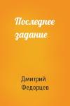 Дмитрий Федорцев - Последнее задание