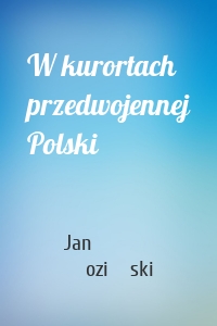 W kurortach przedwojennej Polski