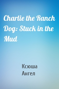 Charlie the Ranch Dog: Stuck in the Mud
