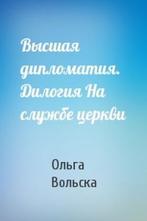 Обложка книги «Высшая дипломатия. Дилогия На службе церкви» — Ольга Вольска