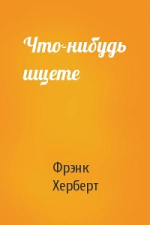Обложка книги «Что-нибудь ищете» — Фрэнк Херберт