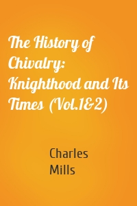 The History of Chivalry: Knighthood and Its Times (Vol.1&2)