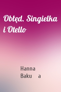 Obłęd. Singielka i Otello