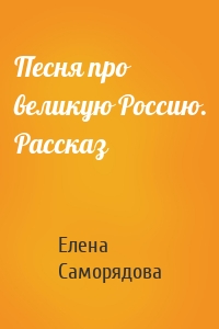 Песня про великую Россию. Рассказ