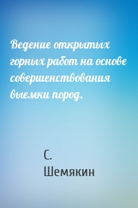 Ведение открытых горных работ на основе совершенствования выемки пород.