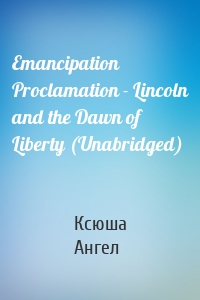 Emancipation Proclamation - Lincoln and the Dawn of Liberty (Unabridged)