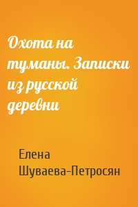 Охота на туманы. Записки из русской деревни