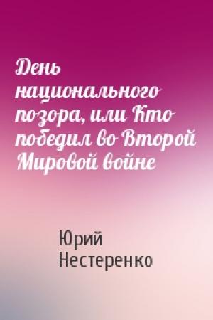 Обложка книги «День национального позора, или Кто победил во Второй Мировой войне» — Юрий Леонидович Нестеренко
