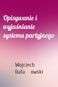 Opisywanie i wyjaśnianie systemu partyjnego