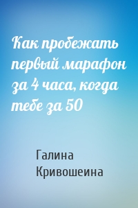 Как пробежать первый марафон за 4 часа, когда тебе за 50