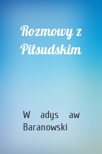 Rozmowy z Piłsudskim