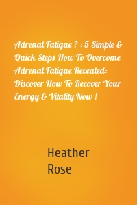 Adrenal Fatigue ? : 5 Simple & Quick Steps How To Overcome Adrenal Fatigue Revealed: Discover How To Recover Your Energy & Vitality Now !