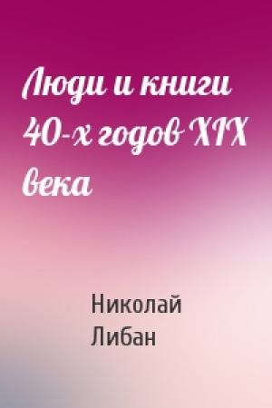 Обложка книги «Люди и книги 40-х годов XIX века» — Николай Либан