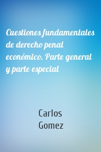 Cuestiones fundamentales de derecho penal económico. Parte general y parte especial