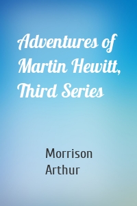 Adventures of Martin Hewitt, Third Series