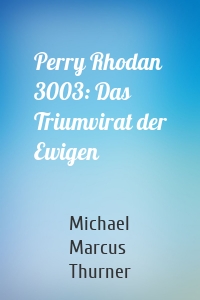 Perry Rhodan 3003: Das Triumvirat der Ewigen