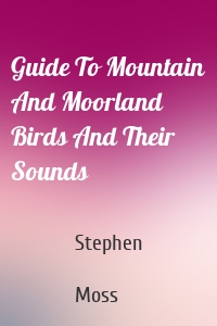 Guide To Mountain And Moorland Birds And Their Sounds