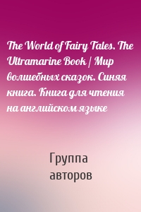 The World of Fairy Tales. The Ultramarine Book / Мир волшебных сказок. Синяя книга. Книга для чтения на английском языке