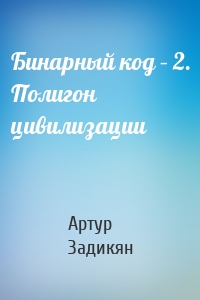 Бинарный код – 2. Полигон цивилизации