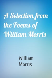 A Selection from the Poems of William Morris