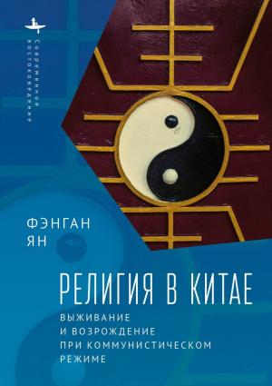 Обложка книги «Религия в Китае. Выживание и возрождение при коммунистическом режиме» — Фэнган Ян